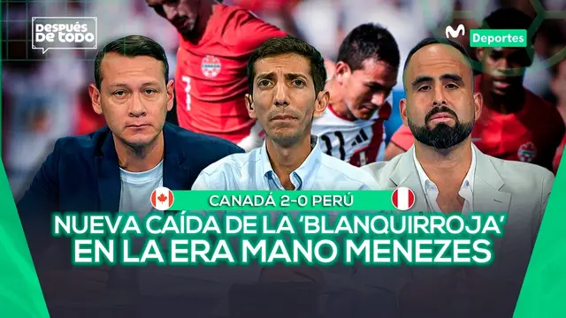 CANADA 2-0  PERÚ: CUARTA DERROTA DE LA ERA MANO MENEZES | DESPUÉS DE TODO