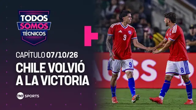Todos Somos Técnicos - La Roja volvió al triunfo ante México | Capítulo 07/10/26